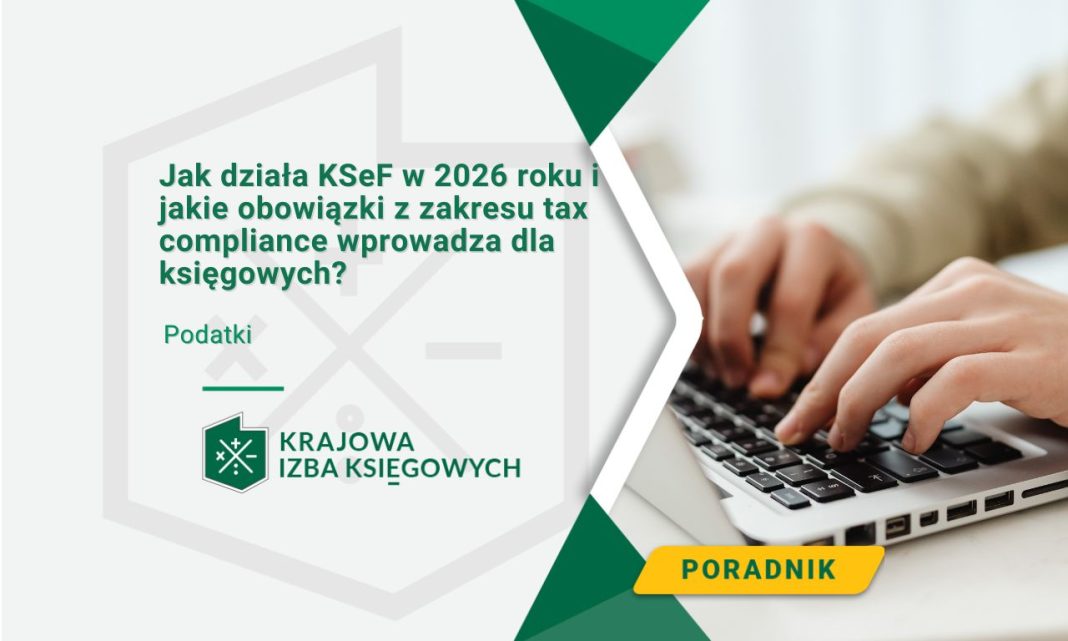 Jak działa KSeF w 2026 roku i jakie obowiązki z zakresu tax compliance wprowadza dla księgowych