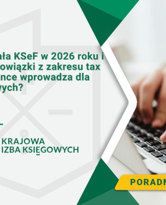 Jak działa KSeF w 2026 roku i jakie obowiązki z zakresu tax compliance wprowadza dla księgowych