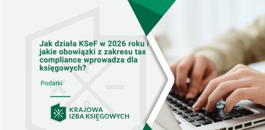 Jak działa KSeF w 2026 roku i jakie obowiązki z zakresu tax compliance wprowadza dla księgowych