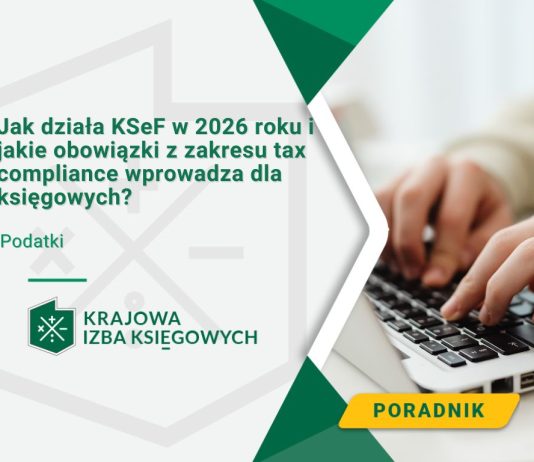 Jak działa KSeF w 2026 roku i jakie obowiązki z zakresu tax compliance wprowadza dla księgowych? Jak działa KSeF w 2026 roku i jakie obowiązki z zakresu tax compliance wprowadza dla księgowych
