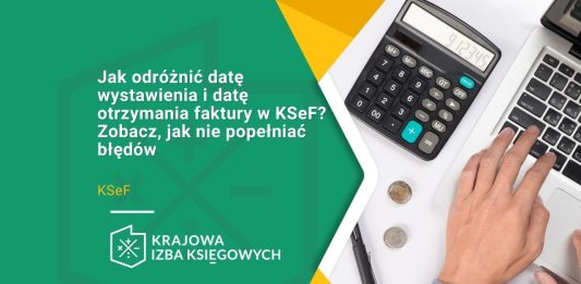 Jak odróżnić datę wystawienia i datę otrzymania faktury w KSeF Zobacz, jak nie popełniać błędów
