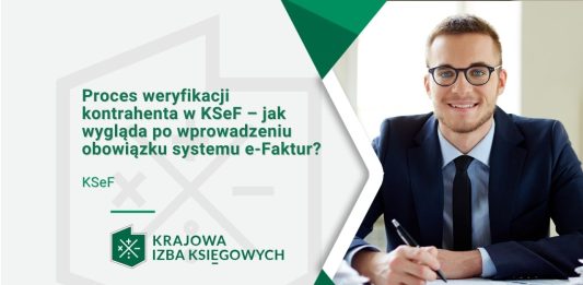 Proces weryfikacji kontrahenta w KSeF – jak wygląda po wprowadzeniu obowiązku systemu e-Faktur? obowiązek ksef na co uważać
