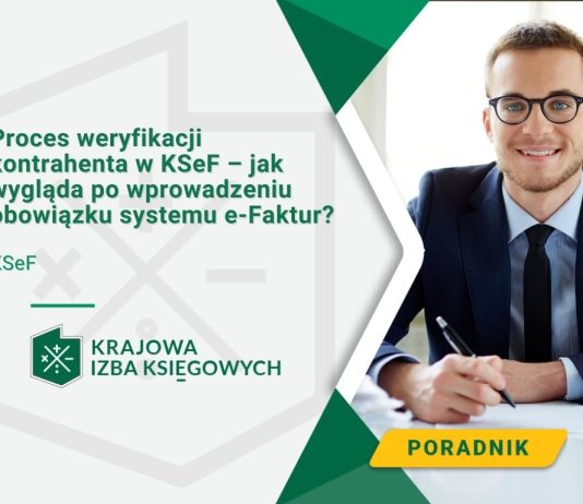Proces weryfikacji kontrahenta w KSeF – jak wygląda po wprowadzeniu obowiązku systemu e-Faktur? obowiązek ksef na co uważać